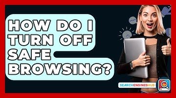 How Do I Turn Off Safe Browsing? - SearchEnginesHub.com