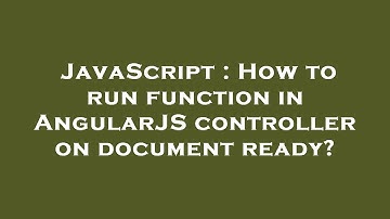 JavaScript : How to run function in AngularJS controller on document ready?