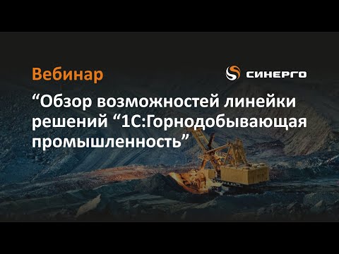 Вебинар “Обзор возможностей линейки решений “1С:Горнодобывающая промышленность”