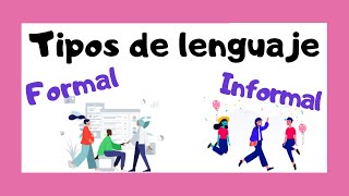 ¿Qué lenguaje utilizamos formal o informal porque?