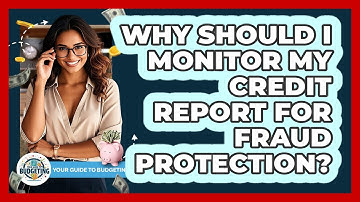 Why Should I Monitor My Credit Report For Fraud Protection? - Your Guide to Budgeting