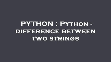 PYTHON : Python - difference between two strings