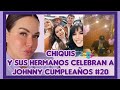 CHIQUIS Y SUS HERMANOS CELEBRANDO A JHONNY CUMPLEAÑOS NOTICIAS DE LA RED