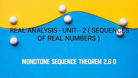 REAL ANALYSIS - UNIT - 2 ( SEQUENCE OF REAL NUMBERS ) - MONOTONE SEQUENCE - THEOREM 2.6 D