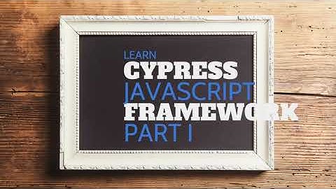 Learn Cypress - End to End JavaScript Testing Framework - Part I