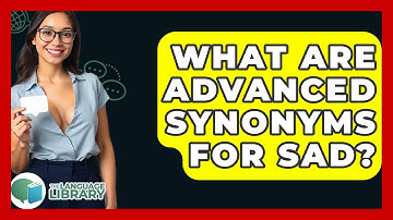 What Are Advanced Synonyms For Sad? - The Language Library