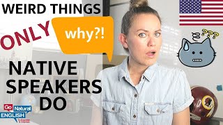 Weird things native English speakers do | Go Natural English
