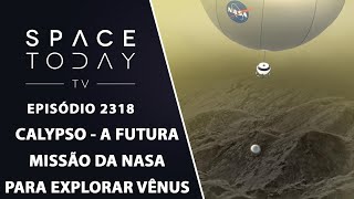 CALYPSO - A FUTURA MISSÃO DA NASA PARA EXPLORAR VÊNUS | SPACE TODAY TV EP2318