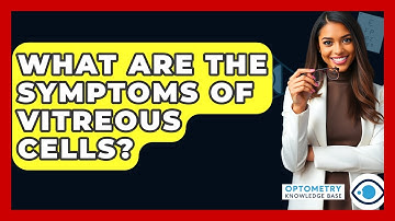 What Are The Symptoms Of Vitreous Cells? - Optometry Knowledge Base