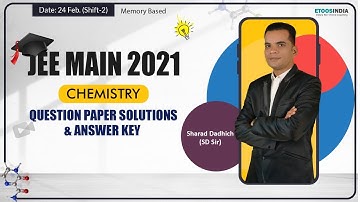 JEE Main 2021 Chemistry Question Paper Solutions & Answer Key 24 Feb Shift-2 by SD Sir | Etoosindia