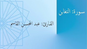 سورة: التغابن | القارئ: عبد المحسن القاسم