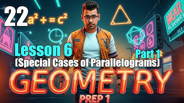 Math Prep 1 | Geometry  | Lesson 6 – ( Special Cases of Parallelograms ) - Part 1  | أسهل شرح