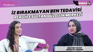 İz Bırakmayan Ben Tedavisi Güzellik Uzmanı Sultan Yavuz Özge Ulusoyla Kadınca
