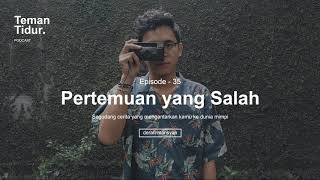 Podcast Teman Tidur Eps. 35 : Pertemuan yang Salah (Oleh Dera Firmansyah)