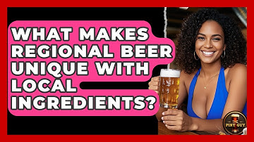 What Makes Regional Beer Unique With Local Ingredients? - The Pint Guy