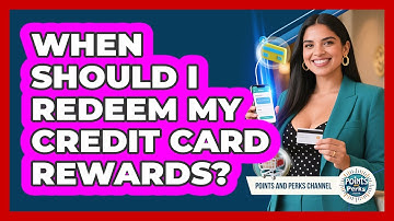 When Should I Redeem My Credit Card Rewards? - Points and Perks Channel