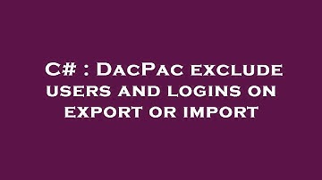 C# : DacPac exclude users and logins on export or import