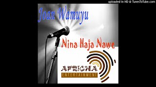 Joan Wamuyu - Nina Haja Nawe