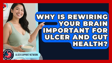 Why Is Rewiring Your Brain Important For Ulcer And Gut Health? - Ulcer Support Network