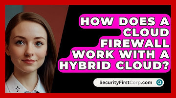 How Does A Cloud Firewall Work With A Hybrid Cloud? - SecurityFirstCorp.com