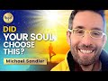Did Your HIGHER SELF Choose This? Is There FREE WILL or Did Your SOUL Set You Up? Michael Sandler