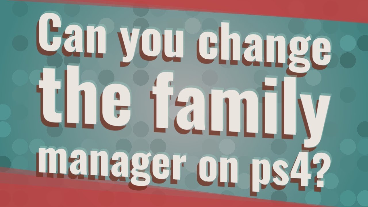 Can You Change The Family Manager On Ps4?