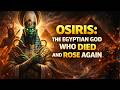 OSIRIS: The Egyptian God Who Died and Rose Again