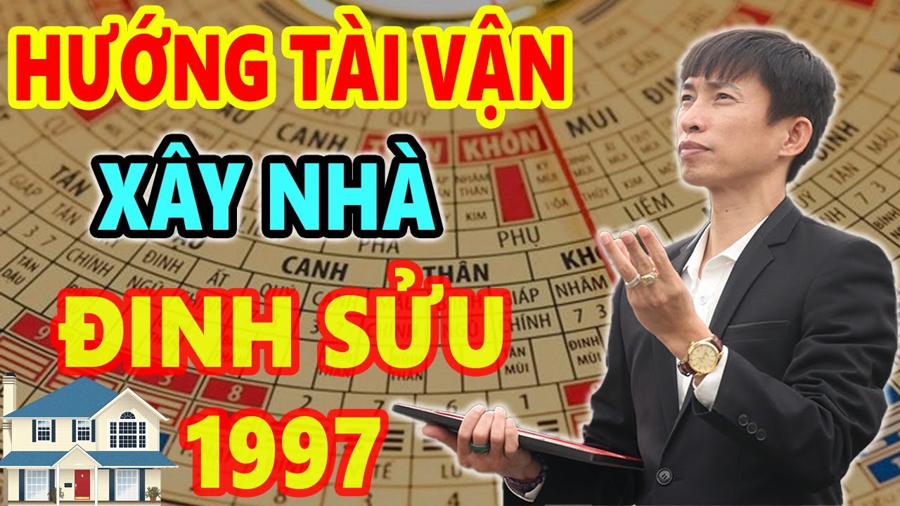 Xem Hướng Tài Vận Xây Nhà Tuổi Đinh Sửu 1997 Trước Sau Gì Cũng GIÀU SANG PHÚ QUÝ Tiền Bạc Chất Đống