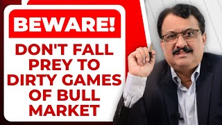 Beware ! Dont Fall Prey To Dirty Games Of Bull Market