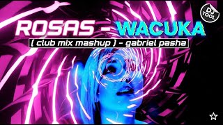 Rosas - Wacuka - (Club Mix Mashup) - Gabriel Pasha