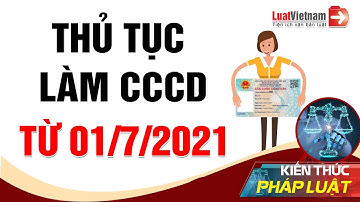 Trải Nghiệm Làm Căn Cước Công Dân Theo Thủ Tục Mới Từ 01/7/2021 | LuatVietnam