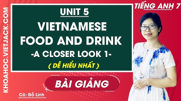 Tiếng Anh 7 - Unit 5 Vietnamese food and drink - A closer look 1 - Cô Đỗ Thùy Linh (DỄ HIỂU NHẤT)