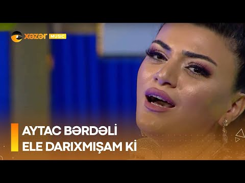 Aytac Bərdəli - Ele Darixmişam Ki