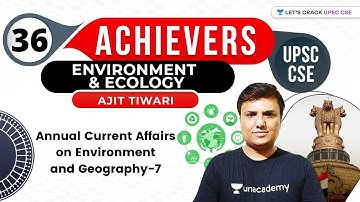 L36: Annual Current Affairs on Environment and Geography | Part 7 | Achievers Batch | UPSC CSE 2021
