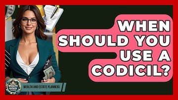 When Should You Use A Codicil? - Wealth and Estate Planners