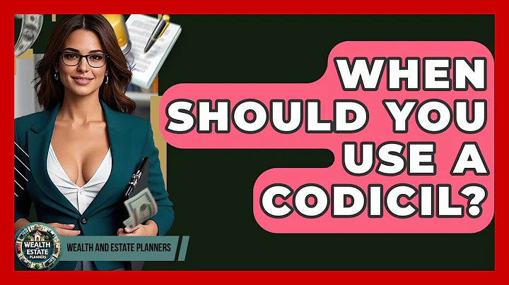 When Should You Use A Codicil? - Wealth and Estate Planners