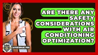 Are There Any Safety Considerations With Air Conditioning Optimization? - Car Performance Pros