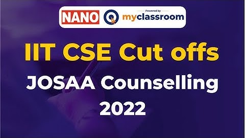 IIT CSE Cut Offs  ||  All categories, JOSAA Counselling 2022  ||  NANO myClassroom