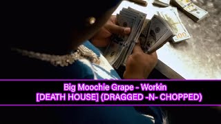 Big Moochie Grape - Workin [DEATH HOUSE]   (DRAGGED -N- CHOPPED)
