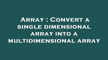 Array : Convert a single dimensional array into a multidimensional array