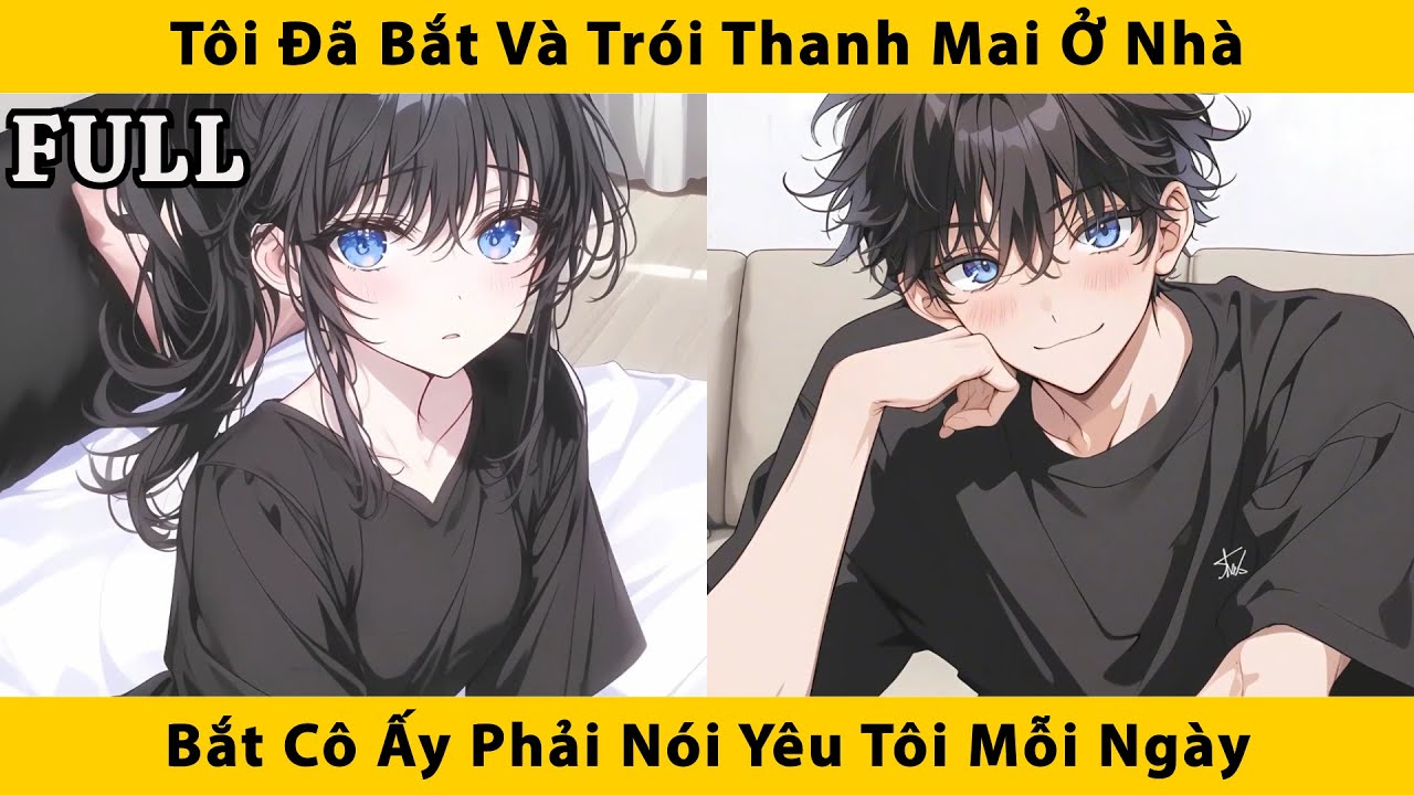 FULL | Tôi đã bắt và trói thanh mai ở nhà và bắt cô ấy phải nói yêu tôi mỗi ngày