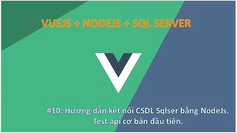 Vlog#10: Hướng dẫn kết nối csdl Sql Server bằng Nodejs và test Api đơn giản