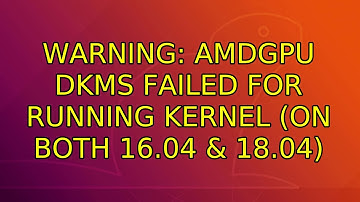 Ubuntu: WARNING: amdgpu dkms failed for running kernel (on both 16.04 & 18.04)
