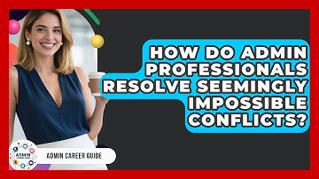 How Do Admin Professionals Resolve Seemingly Impossible Conflicts? - Admin Career Guide