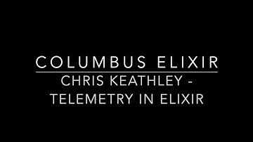 08/04/2020 - Chris Keathley - Telemetry in Elixir