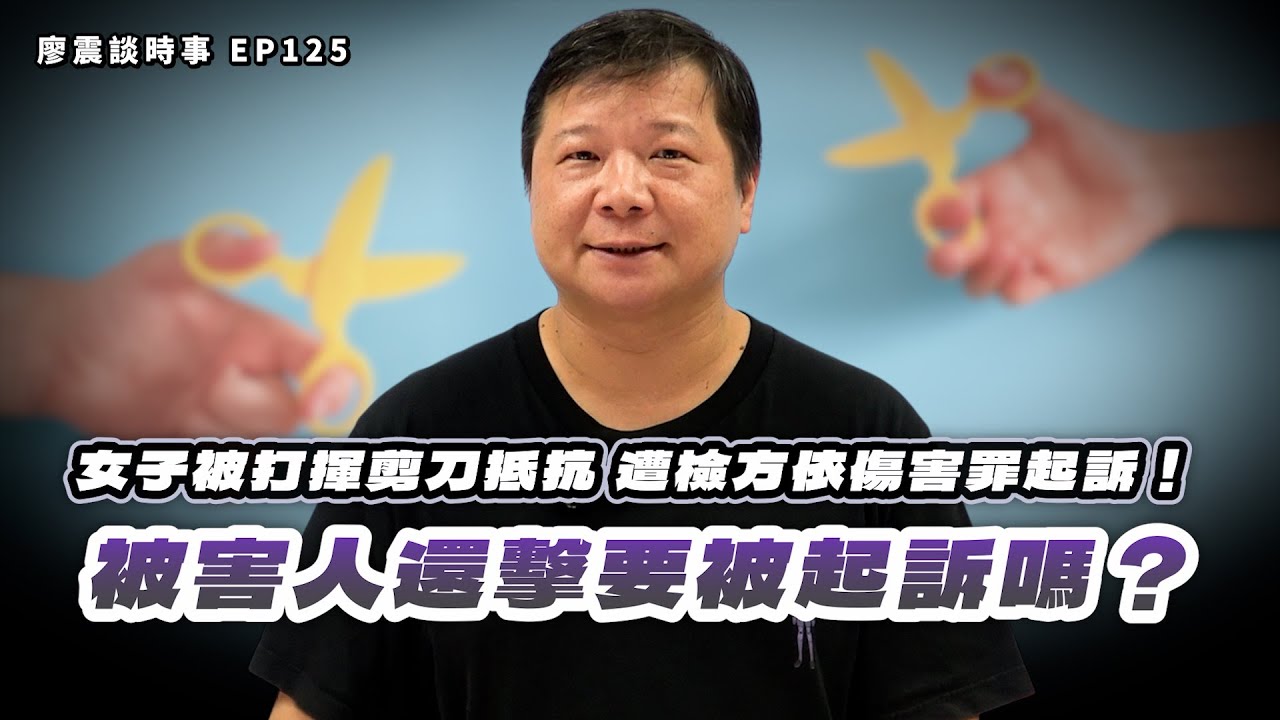 女子被打到閉鎖性骨折，揮剪刀抵抗，卻遭基隆地檢依傷害罪嫌起訴！？被害人還擊要被起訴嗎？｜#廖震談時事 EP125