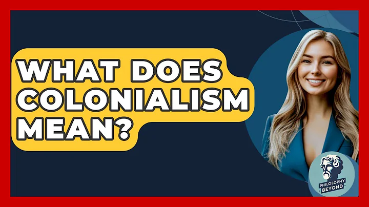 What Does Colonialism Mean? - Philosophy Beyond