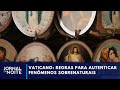 Vaticano atualiza regras para autenticar fenômenos sobrenaturais | Jornal da Noite