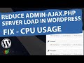 How to Reduce Admin-Ajax Server Load in WordPress | Huge Spike in CPU Usage Problem Fixed