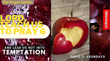 Lord, Teach Us To Pray 6: And Lead Us Not Into Temptation